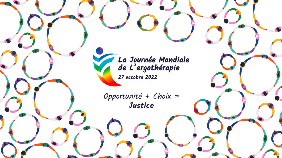 Journée mondiale de l'ergothérapie 27 octobre 2022 Opportunité + choix = justice.